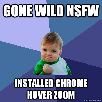 GONE WILD NSFW INSTALLED CHROME HOVER ZOOM  Success Kid
