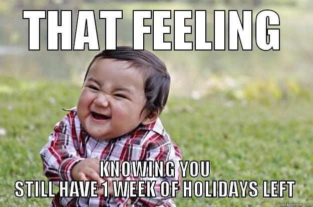THAT FEELING KNOWING YOU STILL HAVE 1 WEEK OF HOLIDAYS LEFT - THAT FEELING KNOWING YOU STILL HAVE 1 WEEK OF HOLIDAYS LEFT Evil Toddler