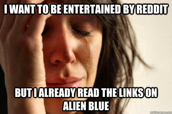I want to be entertained by reddit But i already read the links on Alien Blue  First World Problems