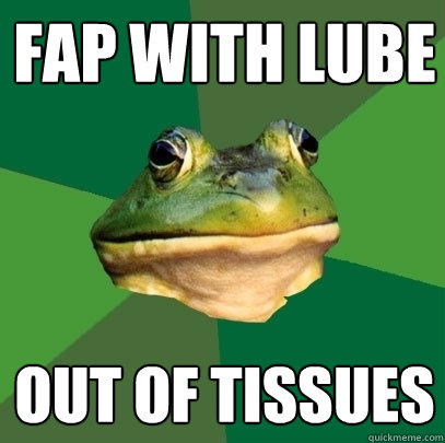 FAP WITH LUBE OUT OF TISSUES  Foul Bachelor Frog