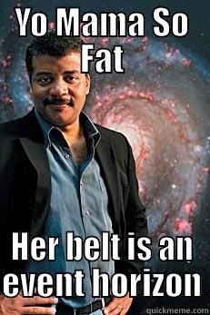 event horizon - YO MAMA SO FAT HER BELT IS AN EVENT HORIZON Neil deGrasse Tyson