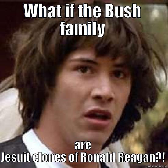 WHAT IF THE BUSH FAMILY ARE JESUIT CLONES OF RONALD REAGAN?! conspiracy keanu