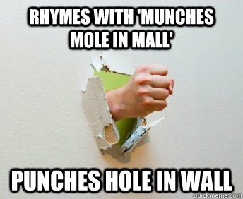 rhymes with 'munches mole in mall' punches hole in wall  