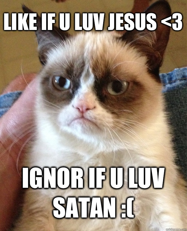 Like if u luv jesus <3 ignor if u luv satan :(  Grumpy Cat