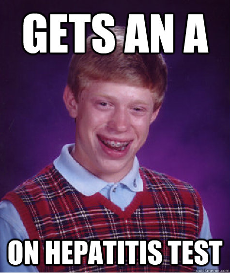 GETS AN A ON HEPATITIS TEST  Bad Luck Brian