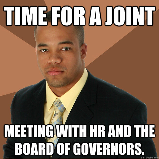Time for a joint meeting with HR and the board of governors. - Time for a joint meeting with HR and the board of governors.  Successful Black Man