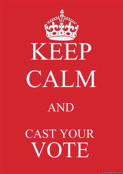KEEP CALM AND CAST YOUR
 VOTE  Keep calm or gtfo