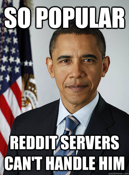 So popular reddit servers can't handle him - So popular reddit servers can't handle him  Popular Obama