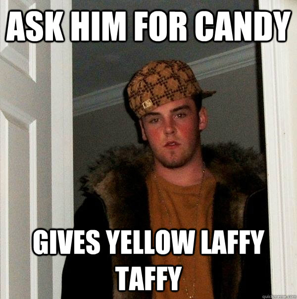 Ask him for candy Gives yellow laffy taffy - Ask him for candy Gives yellow laffy taffy  Scumbag Steve