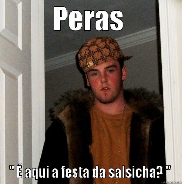 PERAS '' É AQUI A FESTA DA SALSICHA? '' Scumbag Steve