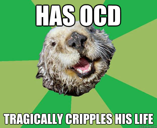 Has OCD Tragically Cripples his life  OCD Otter