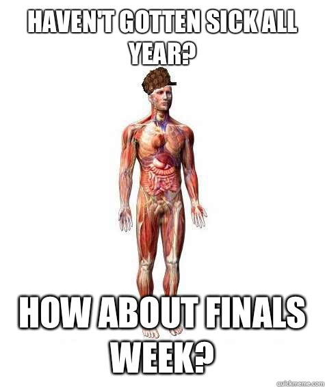 Haven't gotten sick all year? How about finals week?  