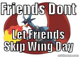 FRIENDS DONT  LET FRIENDS SKIP WING DAY Misc