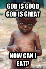 God is good God is great now can I eat?  starving african kid