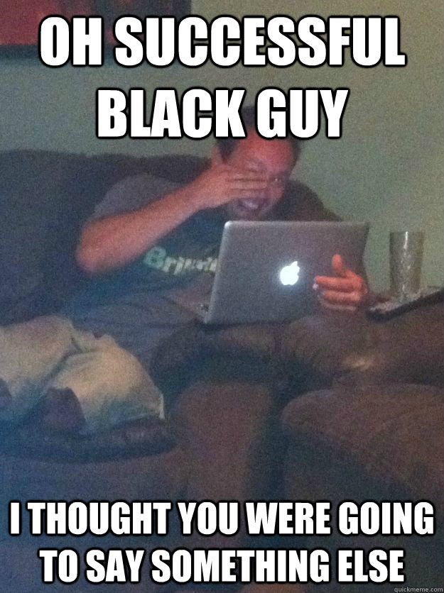 Oh successful black guy I thought you were going to say something else  Meme-discovering dad walking dead