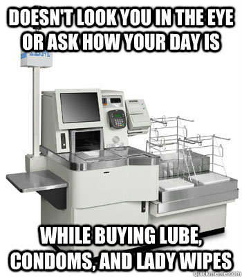 Doesn't look you in the eye or ask how your day is While buying lube, condoms, and lady wipes - Doesn't look you in the eye or ask how your day is While buying lube, condoms, and lady wipes  Misc