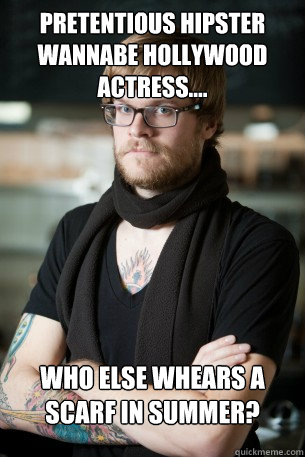 pretentious hipster wannabe Hollywood actress....    who else whears a scarf in summer?  Hipster Barista