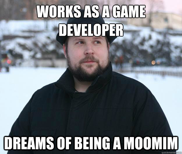 Works as a game developer Dreams of being a moomim - Works as a game developer Dreams of being a moomim  Advice Notch