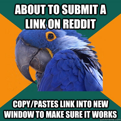 About to submit a link on Reddit copy/pastes link into new window to make sure it works  Paranoid Parrot
