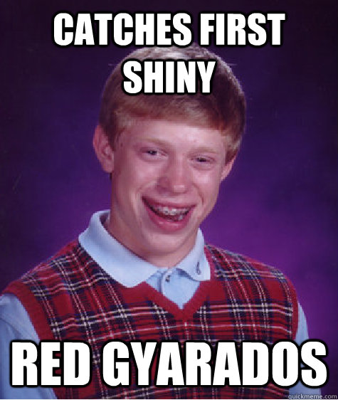 cATCHES FIRST SHINY RED GYARADOS  Bad Luck Brian