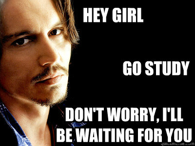 Hey girl Go study Don't worry, I'll be waiting for you  