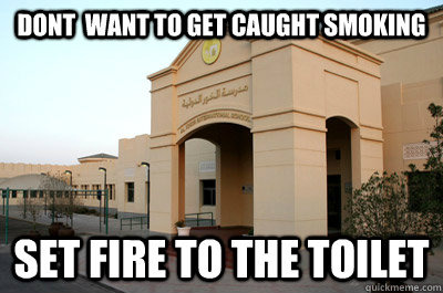 dont  want to get caught smoking set fire to the toilet  