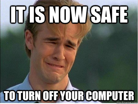 it is now safe to turn off your computer - it is now safe to turn off your computer  1990s Problems