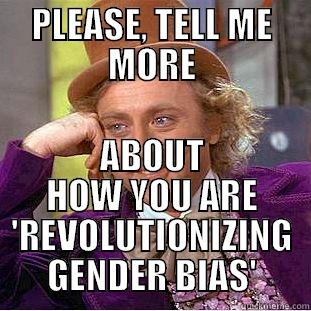 PLEASE, TELL ME MORE ABOUT HOW YOU ARE 'REVOLUTIONIZING GENDER BIAS' Condescending Wonka