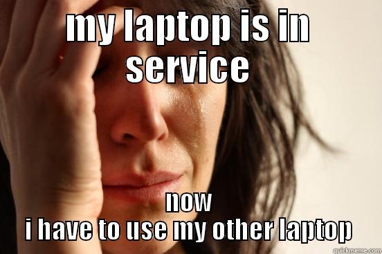 MY LAPTOP IS IN SERVICE NOW I HAVE TO USE MY OTHER LAPTOP First World Problems