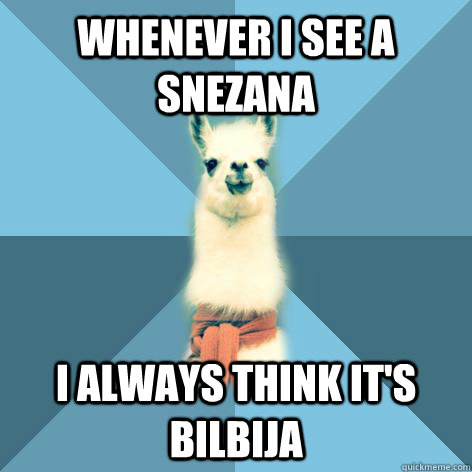 whenever i see a snezana i always think it's bilbija  Linguist