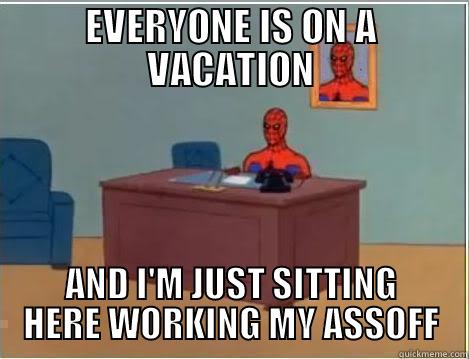 EVERYONE IS ON A VACATION AND I'M JUST SITTING HERE WORKING MY ASSOFF Spiderman Desk
