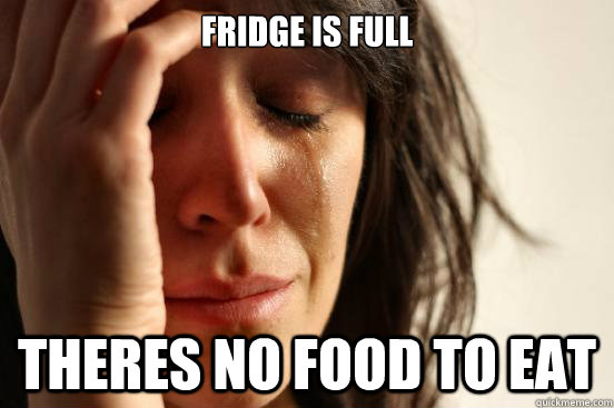 Fridge is full theres no food to eat  First World Problems