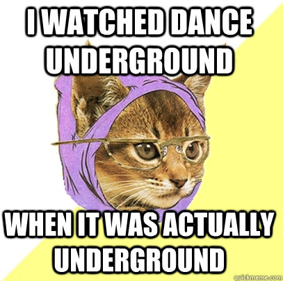 I watched Dance Underground When it was actually underground  Hipster Kitty