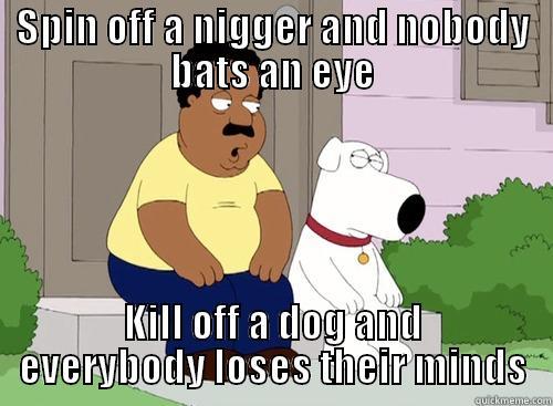 SPIN OFF A NIGGER AND NOBODY BATS AN EYE KILL OFF A DOG AND EVERYBODY LOSES THEIR MINDS Joker Mind Loss