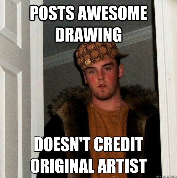 Posts awesome drawing doesn't credit original artist  Scumbag Steve