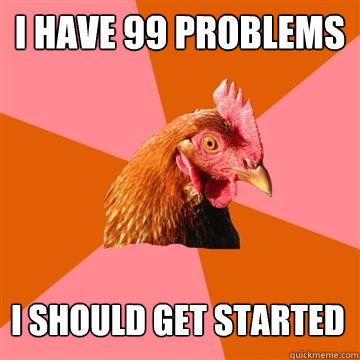 I have 99 Problems I should get started  Anti-Joke Chicken