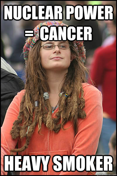Nuclear power =  cancer Heavy smoker  College Liberal