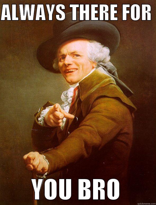 ALWAYS THERE FOR  YOU BRO Joseph Ducreux