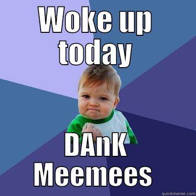 DANK EPIK - WOKE UP TODAY DANK MEEMEES  Success Kid