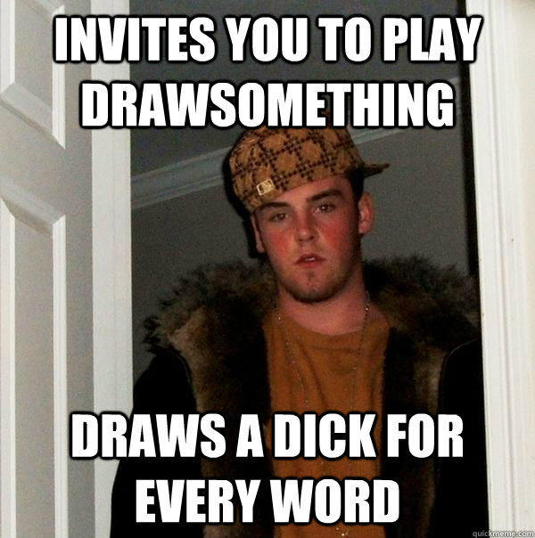 invites you to play drawsomething draws a dick for every word - invites you to play drawsomething draws a dick for every word  Scumbag Steve