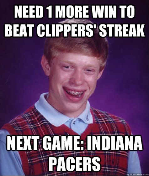 NEED 1 MORE WIN TO BEAT CLIPPERS' STREAK NEXT GAME: INDIANA PACERS  Badluckbrian