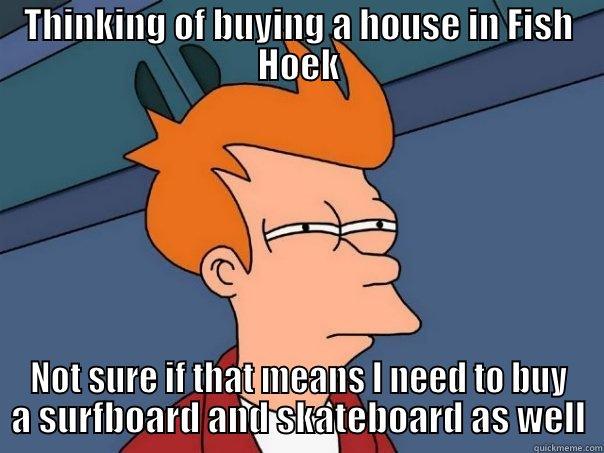 THINKING OF BUYING A HOUSE IN FISH HOEK NOT SURE IF THAT MEANS I NEED TO BUY A SURFBOARD AND SKATEBOARD AS WELL Futurama Fry