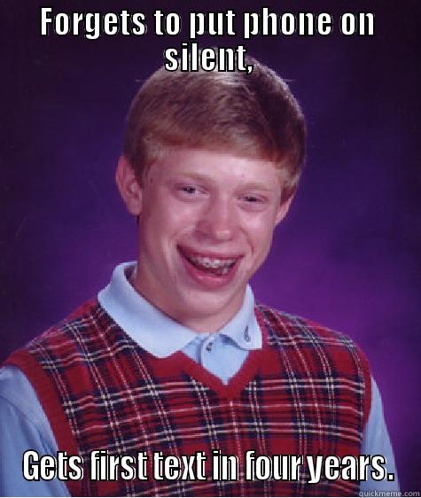 FORGETS TO PUT PHONE ON SILENT, GETS FIRST TEXT IN FOUR YEARS. Bad Luck Brian