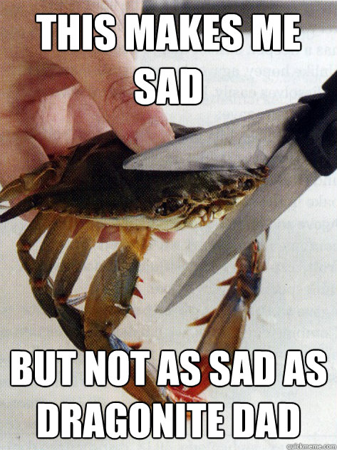 This makes me sad but not as sad as dragonite dad  Optimistic Crab