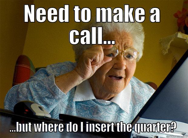NEED TO MAKE A CALL... ...BUT WHERE DO I INSERT THE QUARTER? Grandma finds the Internet