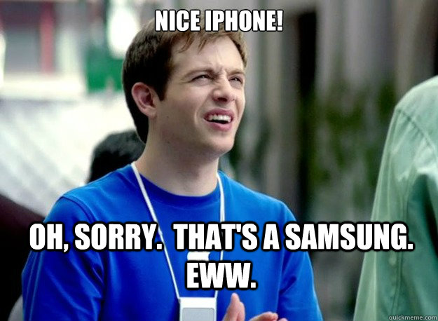 Nice iPhone! Oh, sorry.  That's a Samsung. Eww. - Nice iPhone! Oh, sorry.  That's a Samsung. Eww.  Mac Guy