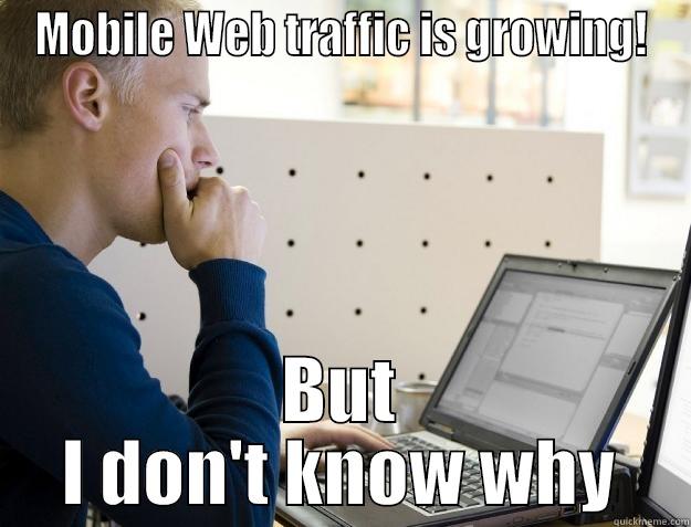 Traffic is growing - MOBILE WEB TRAFFIC IS GROWING! BUT I DON'T KNOW WHY Programmer