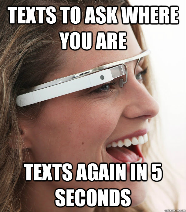 TEXTS TO ASK WHERE YOU ARE TEXTS AGAIN IN 5 SECONDS - TEXTS TO ASK WHERE YOU ARE TEXTS AGAIN IN 5 SECONDS  Google Glasses Girl
