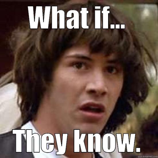 They know. - WHAT IF... THEY KNOW. conspiracy keanu