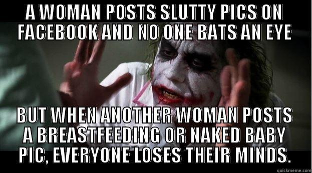 A WOMAN POSTS SLUTTY PICS ON FACEBOOK AND NO ONE BATS AN EYE BUT WHEN ANOTHER WOMAN POSTS A BREASTFEEDING OR NAKED BABY PIC, EVERYONE LOSES THEIR MINDS. Joker Mind Loss